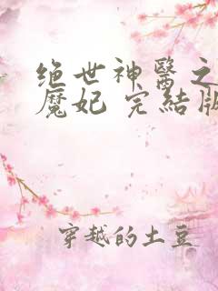 绝世神医之逆天魔妃 完结版