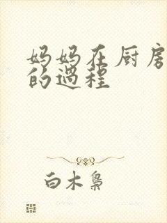 妈妈在厨房洗碗的过程