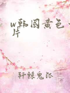 w韩国黄色一级片