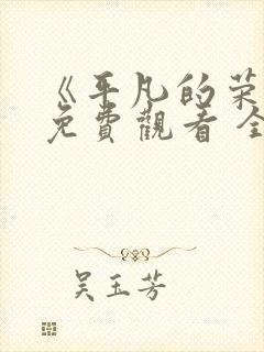 《平凡的荣耀》免费观看 全集