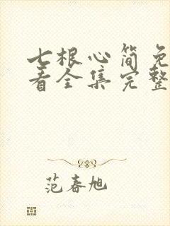 七根心简免费观看全集完整版第集