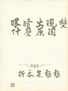 眼睛出现双影是什么原因