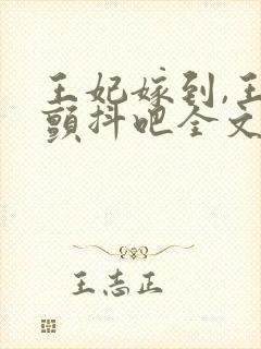 王妃嫁到,王爷颤抖吧全文免费阅读