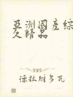 亚洲国产综合久久精品