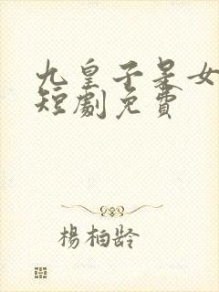 九皇子是女儿身短剧免费