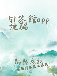 51茶馆app被骗