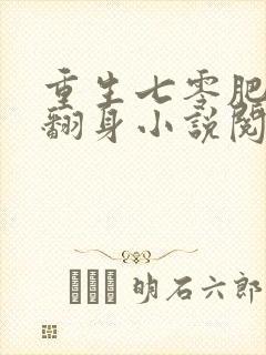 重生七零肥妻要翻身小说阅读全部