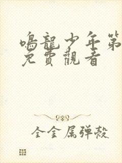 鸣龙少年第五集免费观看