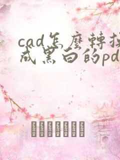 cad怎么转换成黑白的pdf格式