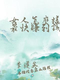 女人怎么样挣钱最快赚到钱