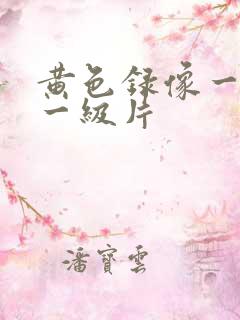 黄色录像一级片一级片