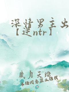 深情男主出轨了【逆ntr】