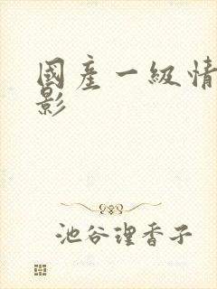 国产一级情色电影