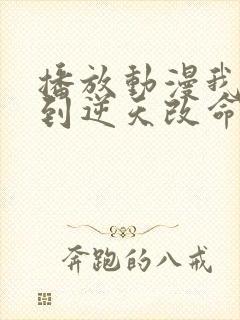 播放动漫我靠签到逆天改命全集