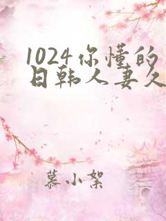1024你懂的日韩人妻久久