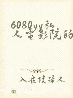 6080yy私人电影院的特点