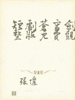 短剧苍穹剑主完整版免费观看