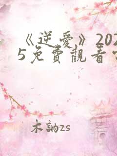《逆爱》2025免费观看电视剧完整版
