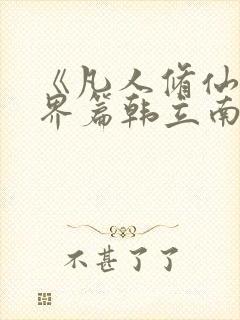 《凡人修仙之仙界篇韩立南宫婉》