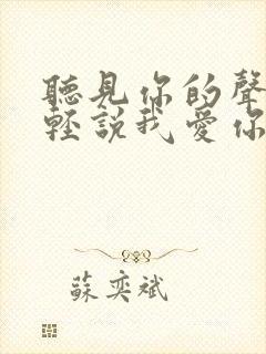 听见你的声音轻轻说我爱你是什么歌