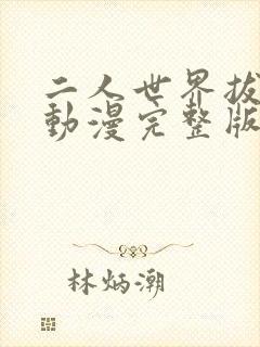 二人世界拔萝卜动漫完整版在线观看