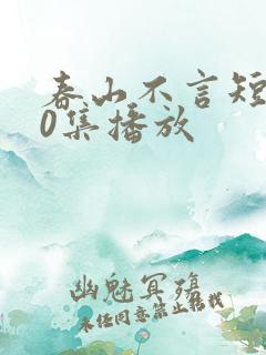 春山不言短剧70集播放