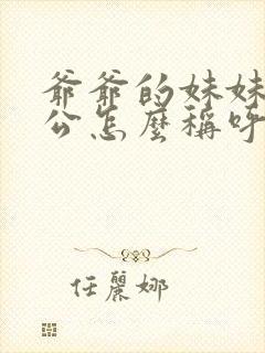 爷爷的妹妹的老公怎么称呼