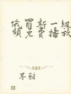 俄罗斯一级a视频免费播放