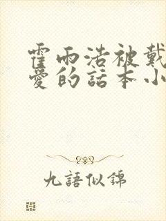 霍雨浩被戴浩宠爱的话本小说