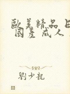 欧美精品 日韩 国产 成人 在线