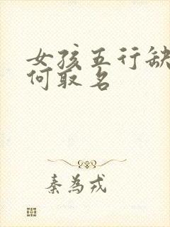 女孩五行缺金如何取名