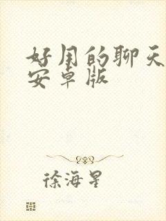 好用的聊天软件安卓版