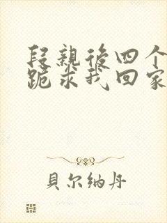 段亲后四个姐姐跪求我回家