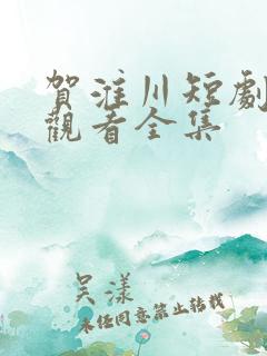 贺淮川短剧免费观看全集