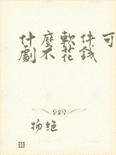 什么软件可以追剧不花钱