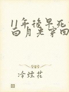 11年后早死的白月光穿回来了短剧
