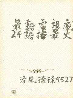 最热电视剧2024热播最火剧