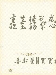 重生后我成了摄政王的掌心宠全本