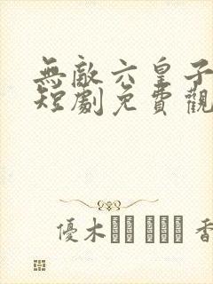 无敌六皇子云铮短剧免费观看