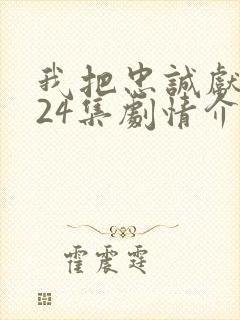 我把忠诚献给你24集剧情介绍