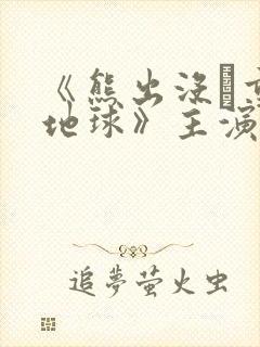 《熊出没·重返地球》主演