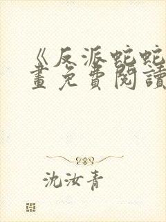 《反派蛇蛇》漫画免费阅读