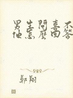 男生问喜不喜欢他怎么回答