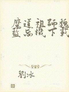 魔道祖师魏无羡蓝忘机下载txt