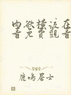 肉欲横流在线观看免费观看