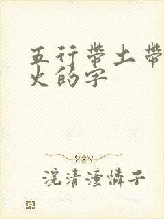 五行带土带木带火的字