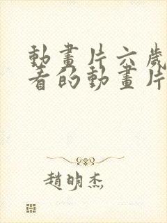 动画片六岁小孩看的动画片