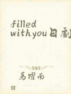 filled withyou日剧免费观看