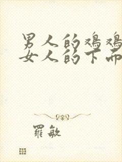 男人的鸡鸡插进女人的下面