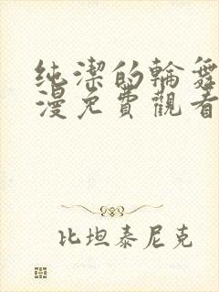 纯洁的轮舞曲动漫免费观看全集完整版高清